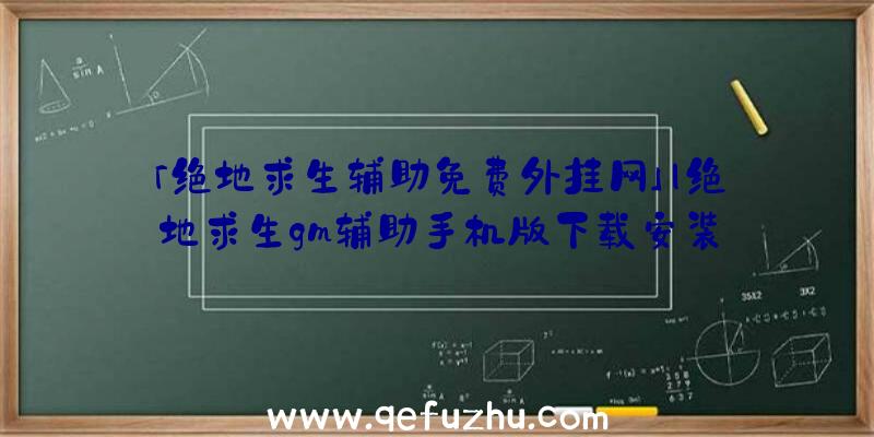 「绝地求生辅助免费外挂网」|绝地求生gm辅助手机版下载安装